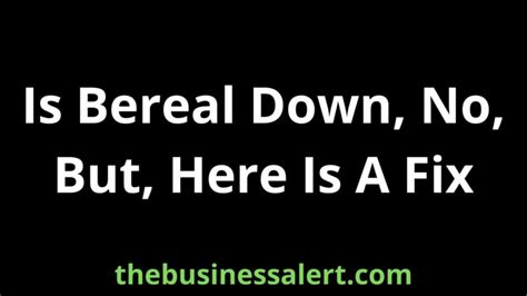 Is bereal down - 4 nov 2022 ... Enter BeReal, the social media app with no filters, no aesthetic ... down your face, a manic, bleary look in your eye, jaw swinging. “R u ...